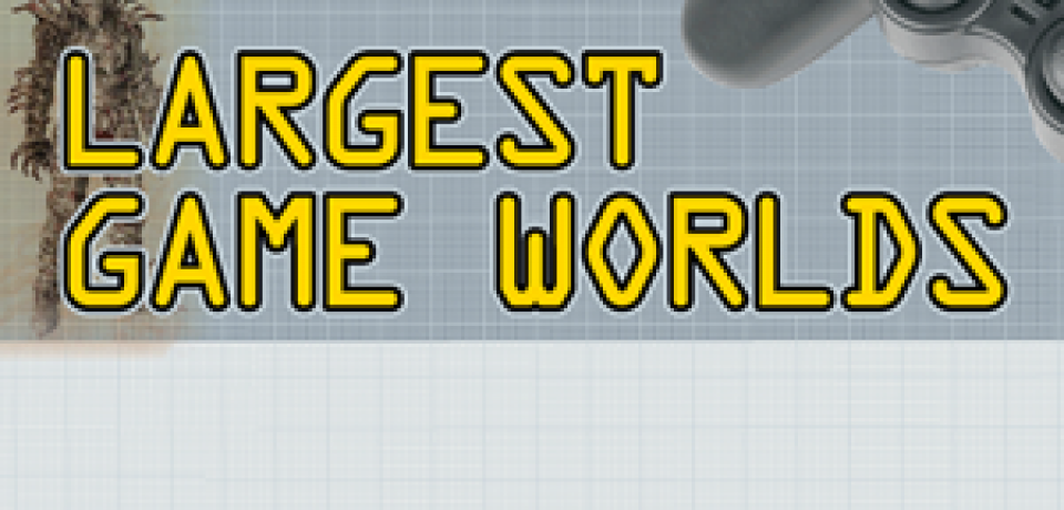 A Look at the World’s Largest Game Worlds