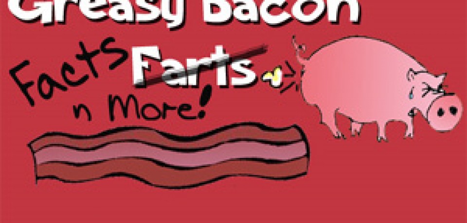 Greasy Bacon Facts-n-More