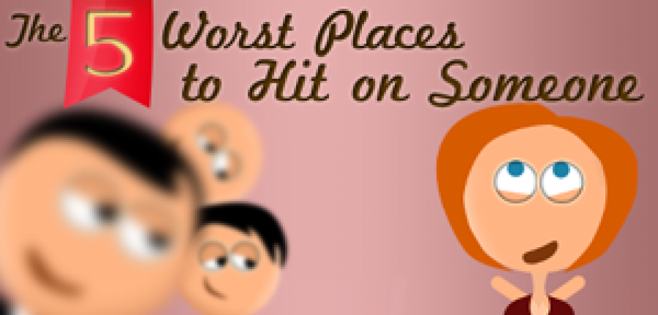 The 5 Worst Places to Hit On Someone